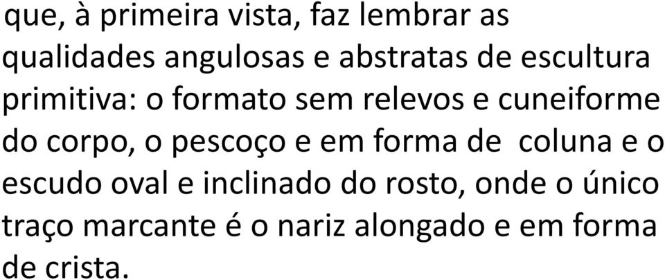 do corpo, o pescoço e em forma de coluna e o escudo oval e inclinado