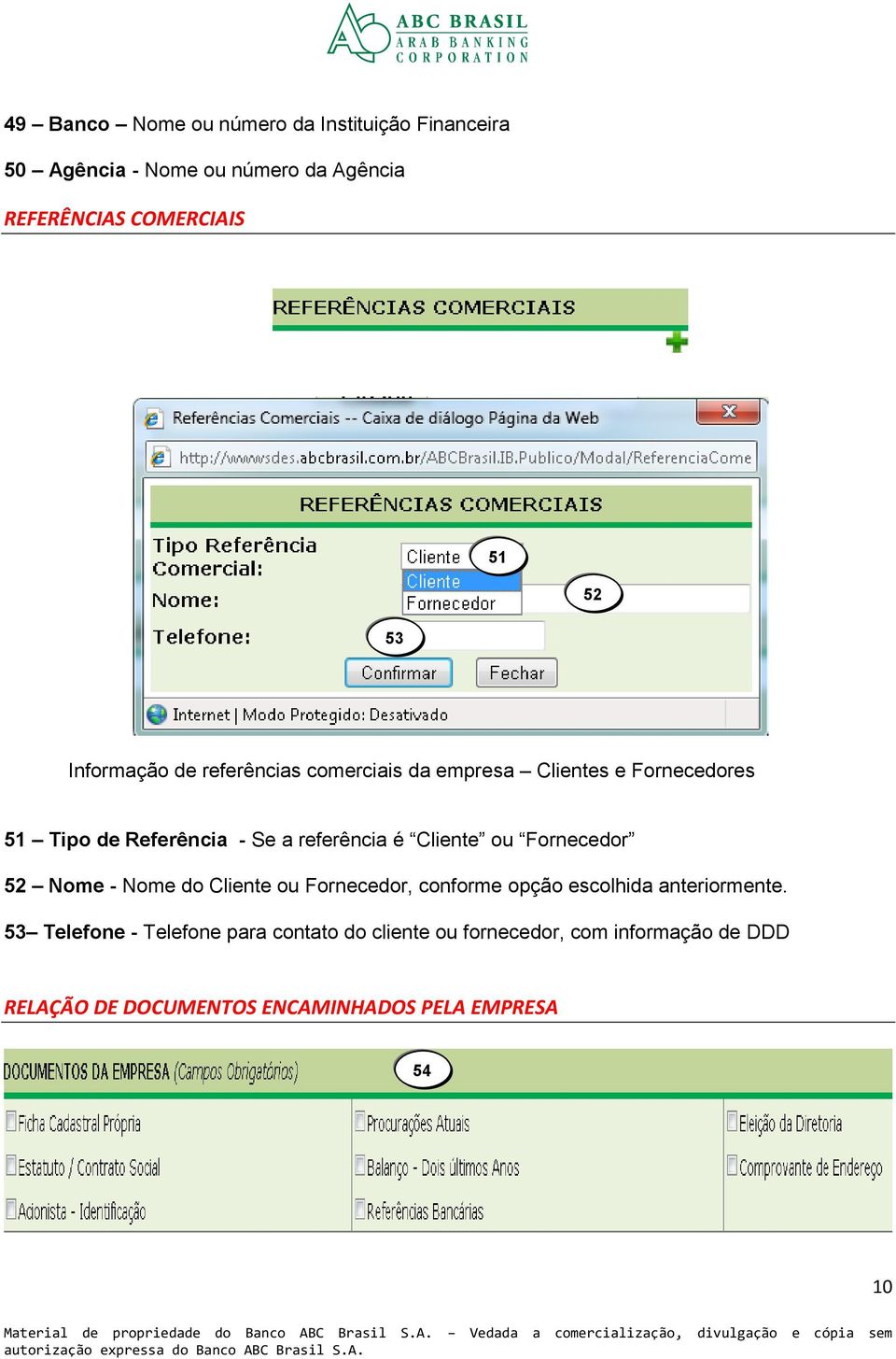 Cliente ou Fornecedor 52 Nome - Nome do Cliente ou Fornecedor, conforme opção escolhida anteriormente.