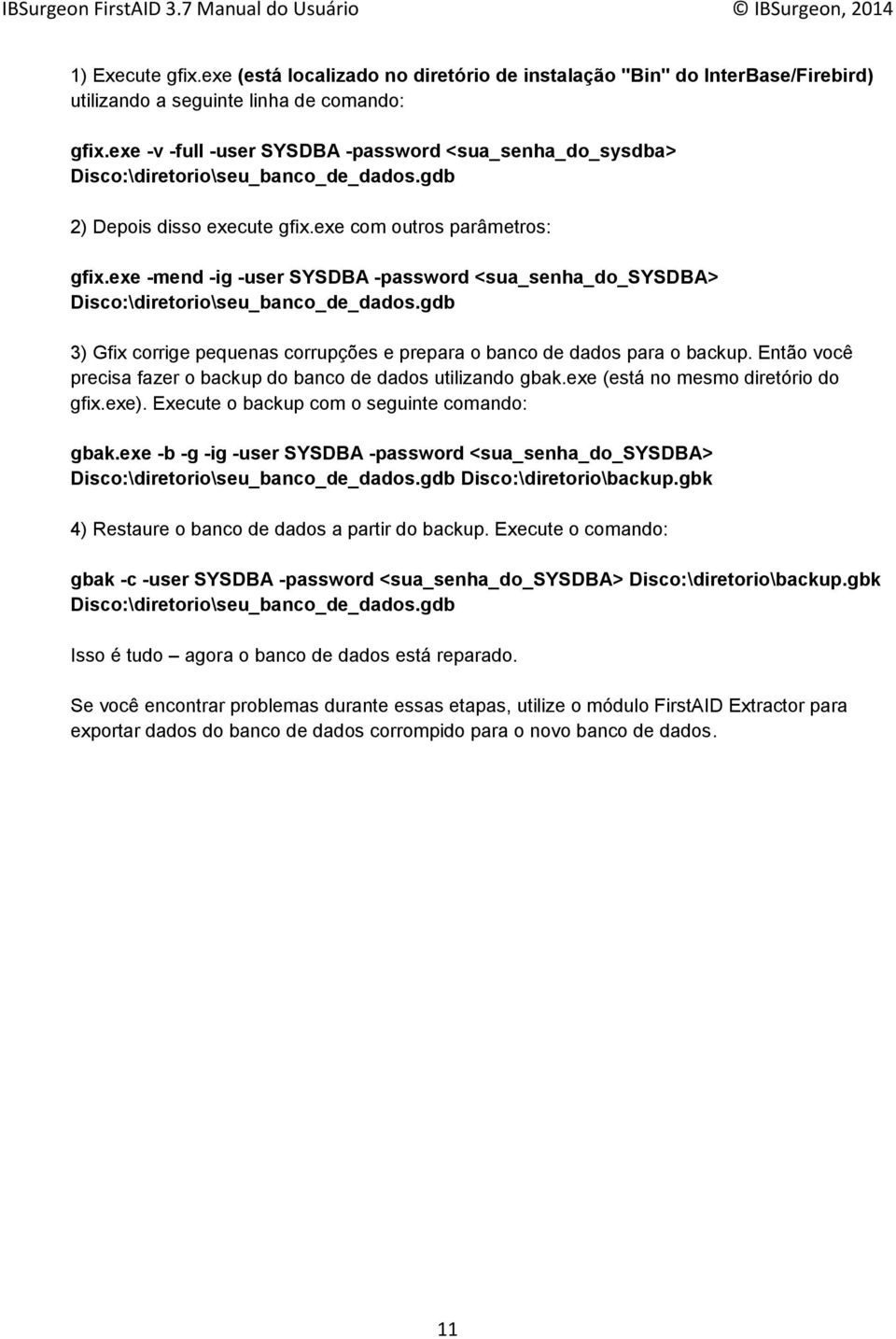 exe -mend -ig -user SYSDBA -password <sua_senha_do_sysdba> Disco:\diretorio\seu_banco_de_dados.gdb 3) Gfix corrige pequenas corrupções e prepara o banco de dados para o backup.