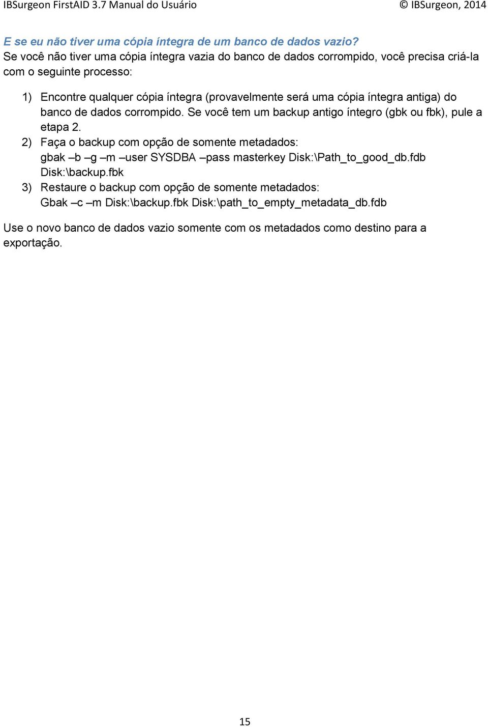 uma cópia íntegra antiga) do banco de dados corrompido. Se você tem um backup antigo íntegro (gbk ou fbk), pule a etapa 2.