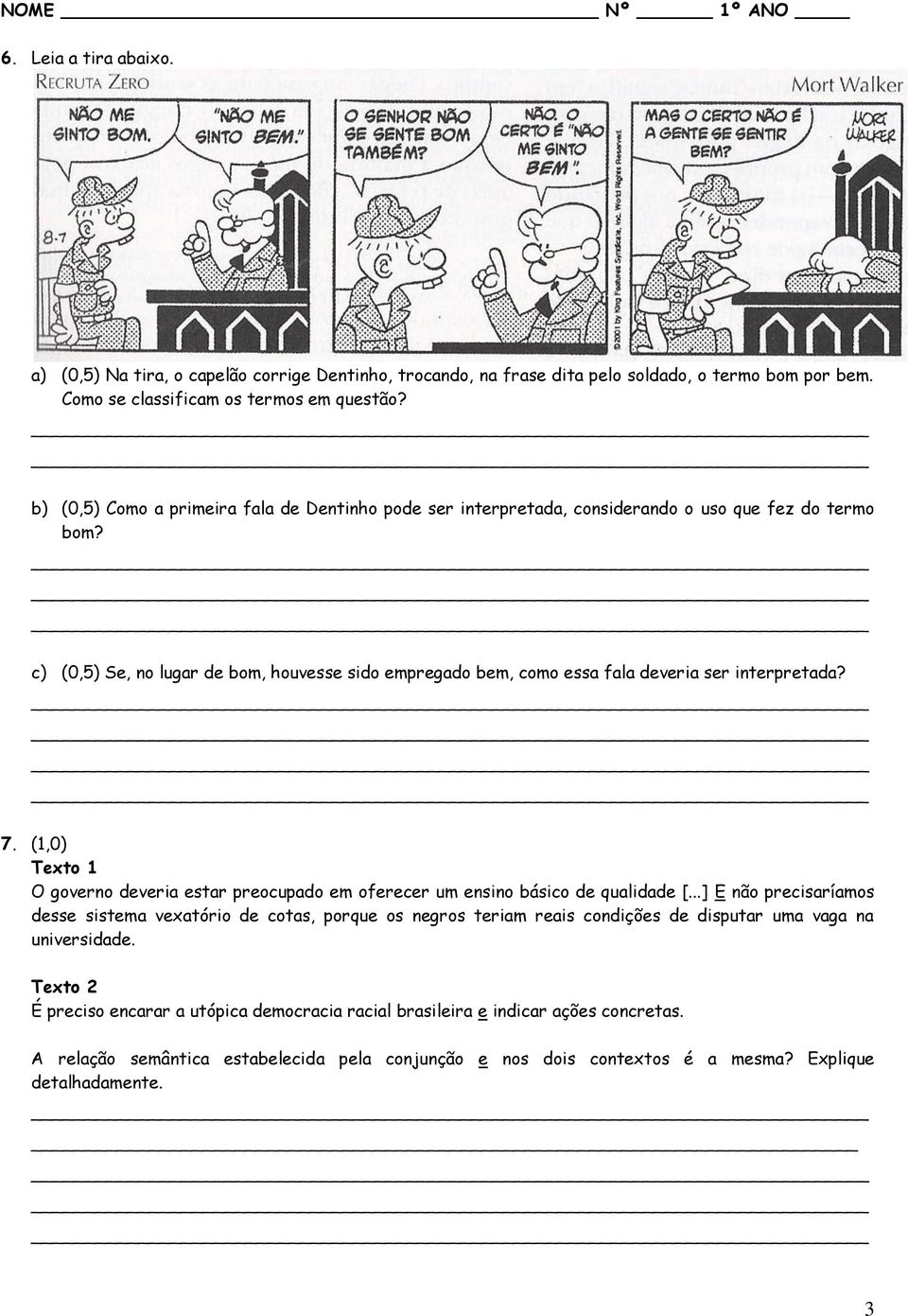 c) (0,5) Se, no lugar de bom, houvesse sido empregado bem, como essa fala deveria ser interpretada? 7. (1,0) Texto 1 O governo deveria estar preocupado em oferecer um ensino básico de qualidade [.