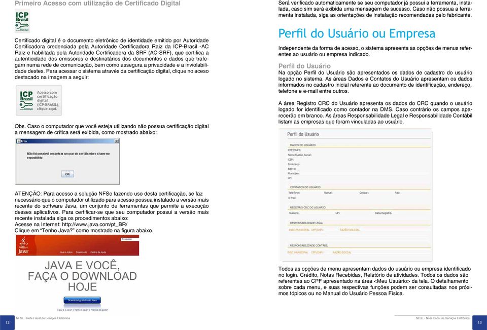 comunicação, bem como assegura a privacidade e a inviolabilidade destes. Para acessar o sistema através da certificação digital, clique no aceso destacado na imagem a seguir: Obs.