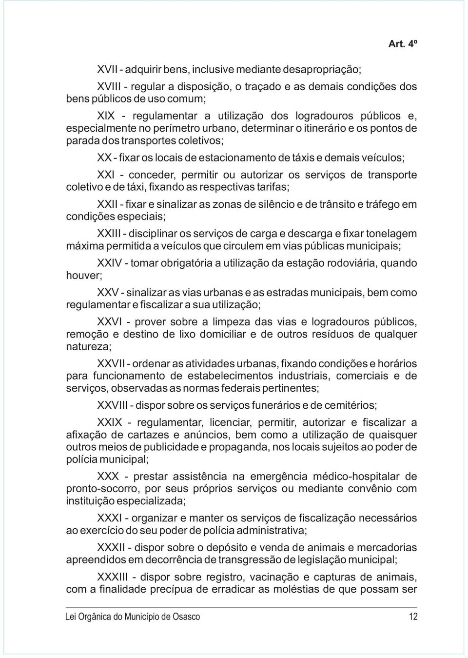 determinar o itinerário e os pontos de parada dos transportes coletivos; XX - fixar os locais de estacionamento de táxis e demais veículos; XXI - conceder, permitir ou autorizar os serviços de