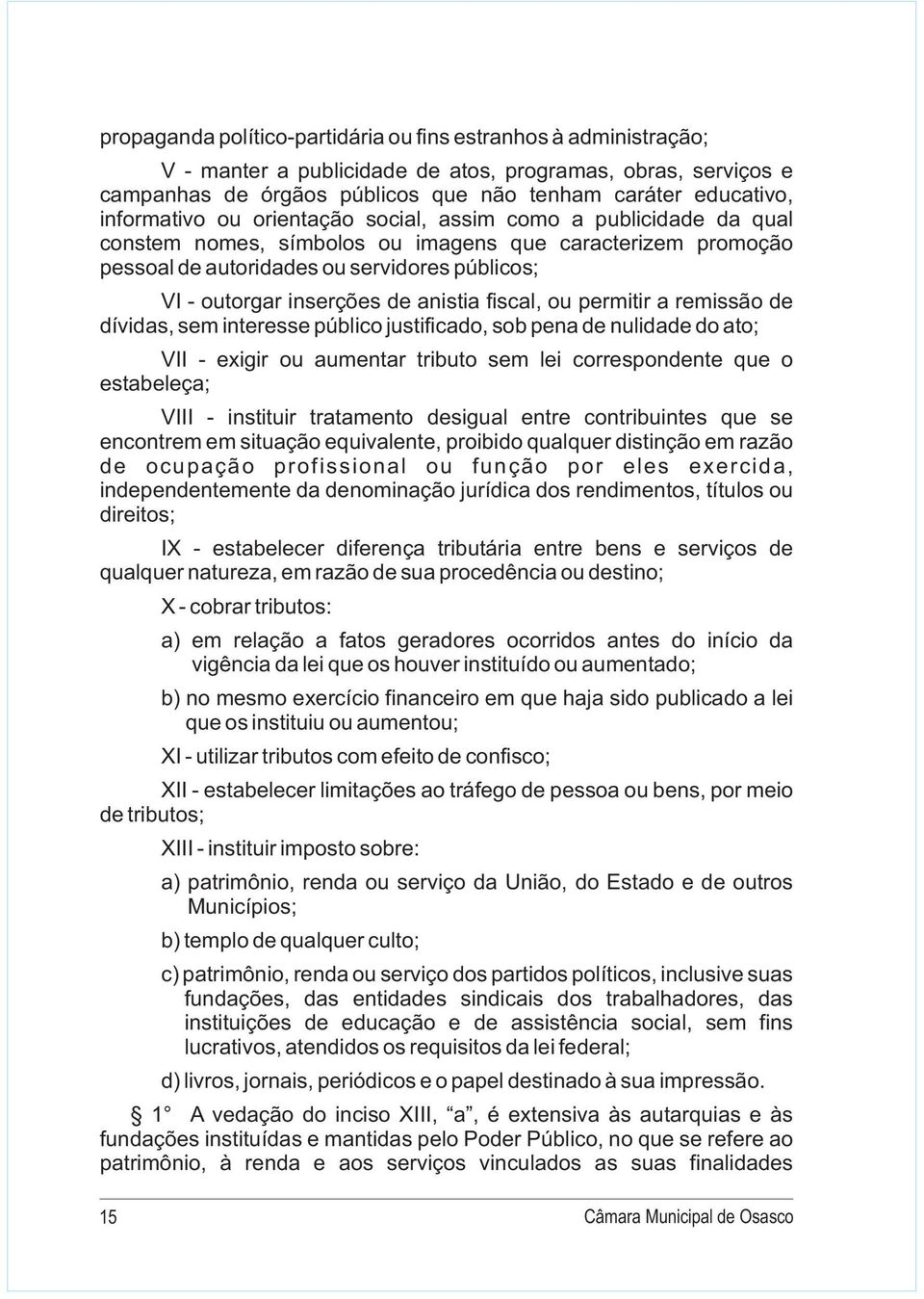 de anistia fiscal, ou permitir a remissão de dívidas, sem interesse público justificado, sob pena de nulidade do ato; VII - exigir ou aumentar tributo sem lei correspondente que o estabeleça; VIII -