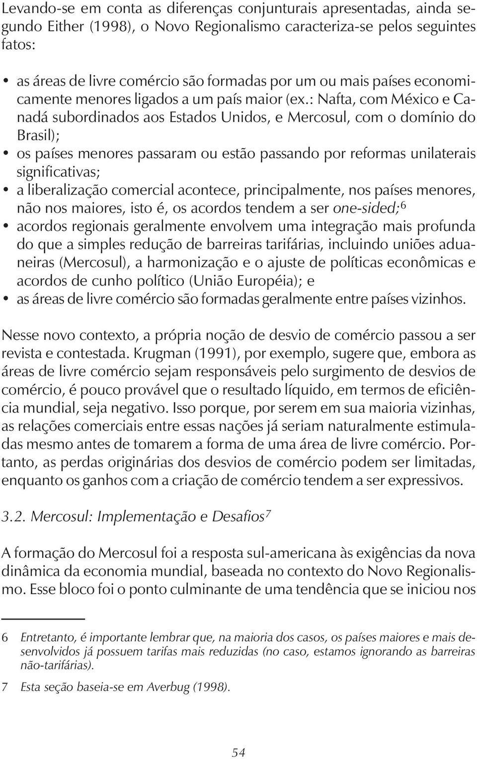 : Nafta, com México e Canadá subordinados aos Estados Unidos, e Mercosul, com o domínio do Brasil); os países menores passaram ou estão passando por reformas unilaterais significativas; a