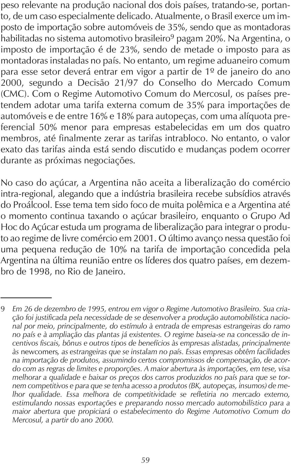 Na Argentina, o imposto de importação é de 23%, sendo de metade o imposto para as montadoras instaladas no país.