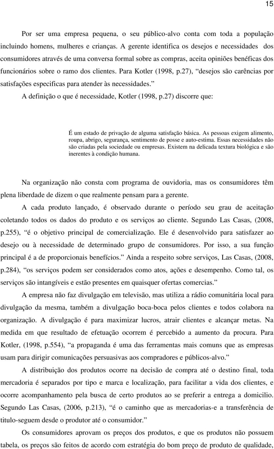 Para Kotler (1998, p.27), desejos são carências por satisfações especificas para atender às necessidades. A definição o que é necessidade, Kotler (1998, p.