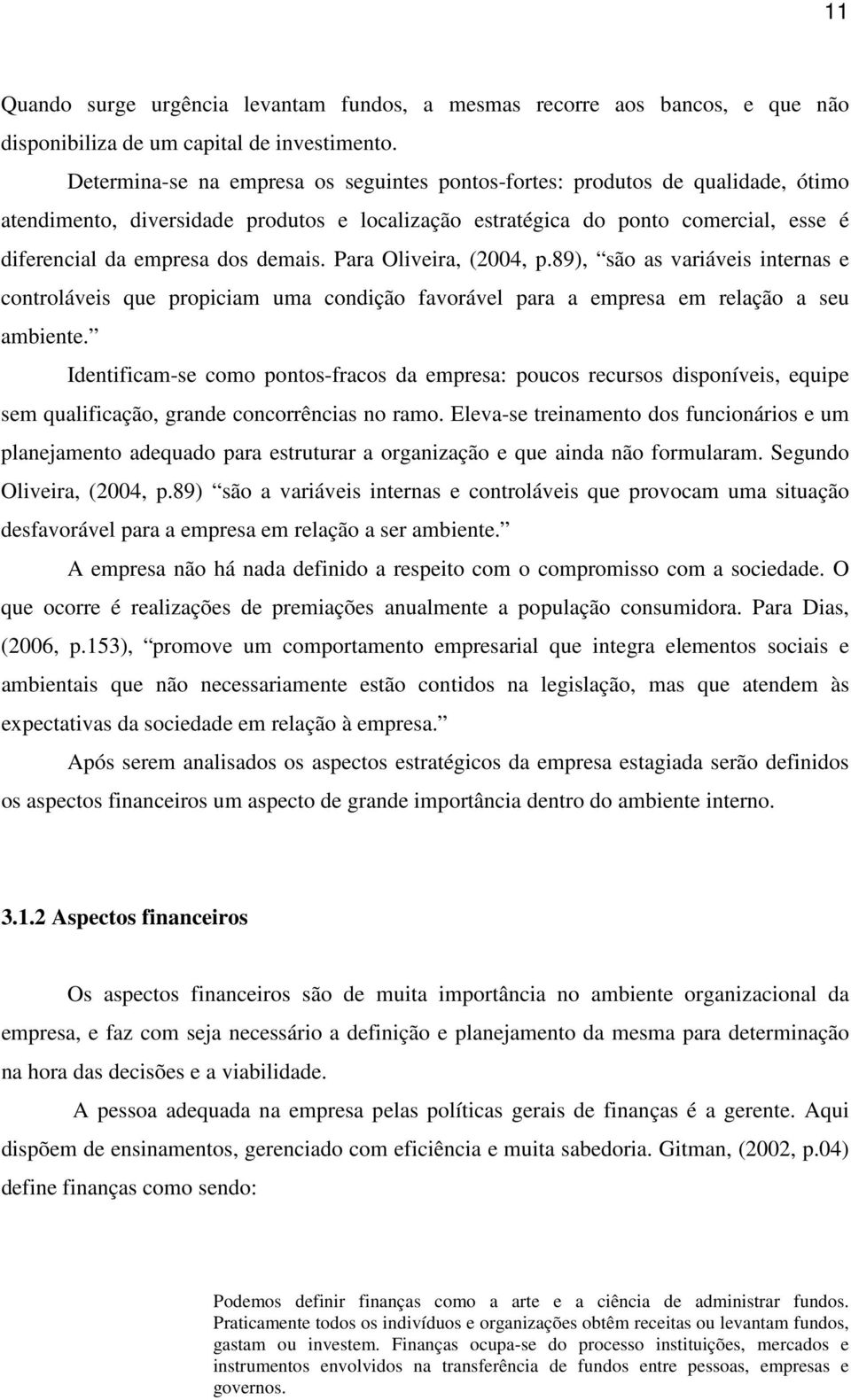demais. Para Oliveira, (2004, p.89), são as variáveis internas e controláveis que propiciam uma condição favorável para a empresa em relação a seu ambiente.