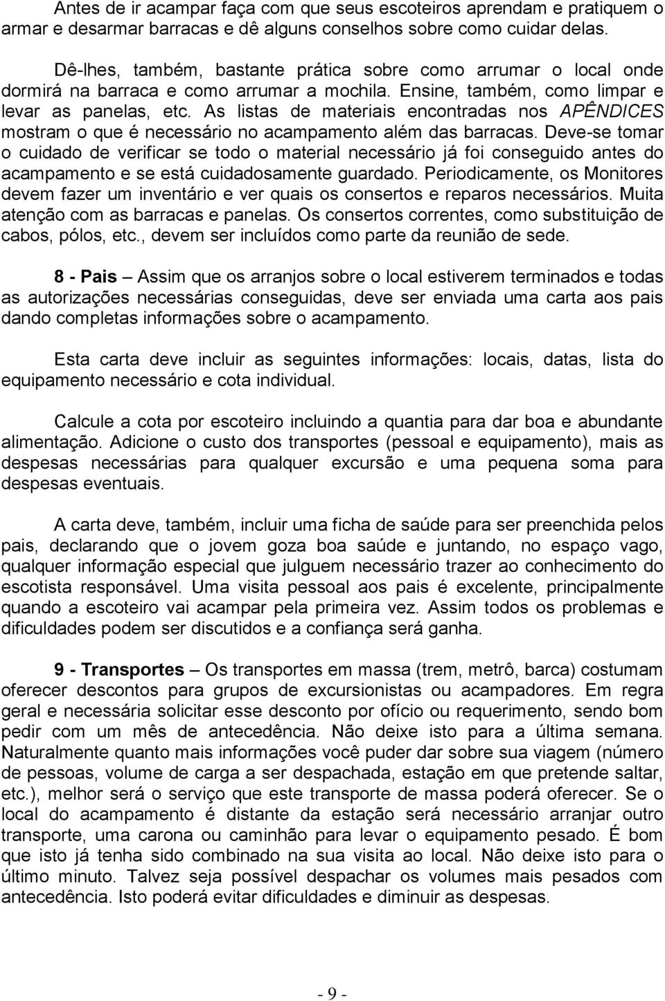 As listas de materiais encontradas nos APÊNDICES mostram o que é necessário no acampamento além das barracas.