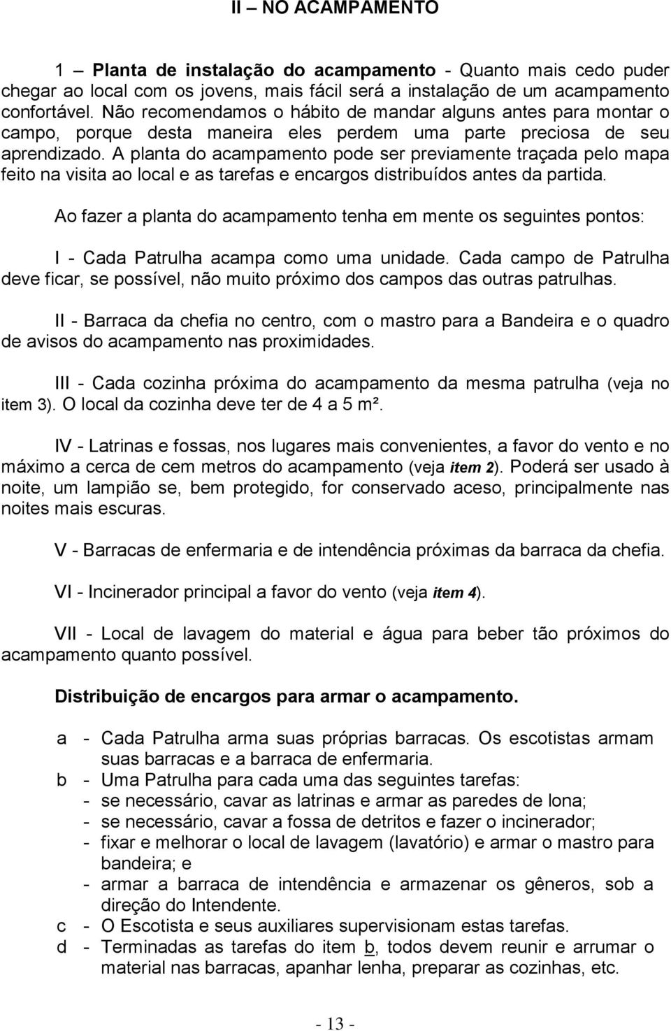 A planta do acampamento pode ser previamente traçada pelo mapa feito na visita ao local e as tarefas e encargos distribuídos antes da partida.