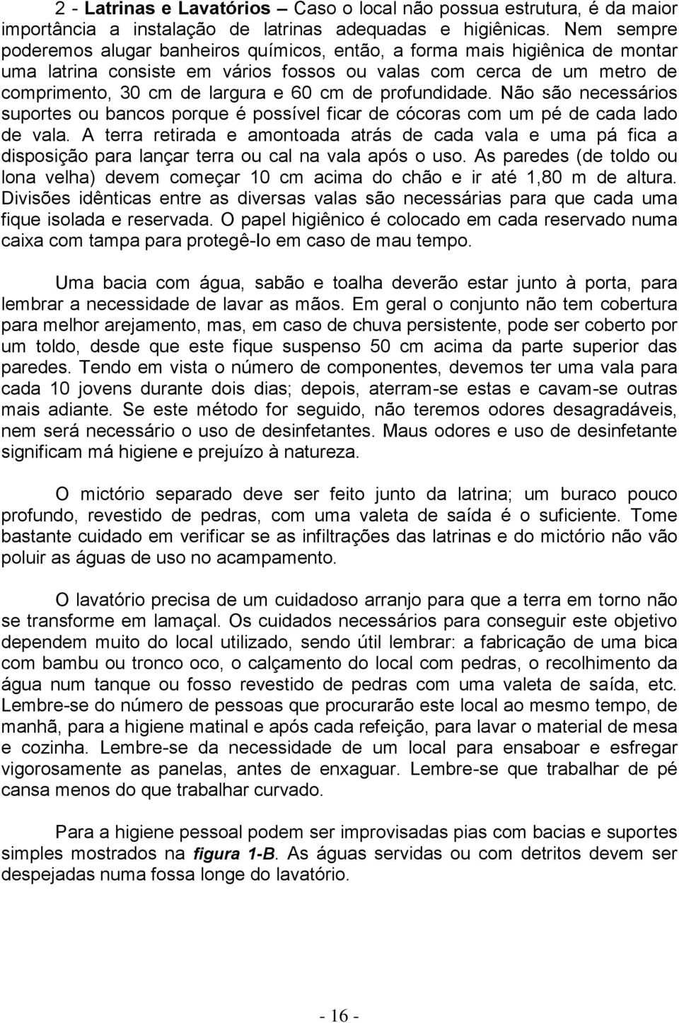 de profundidade. Não são necessários suportes ou bancos porque é possível ficar de cócoras com um pé de cada lado de vala.