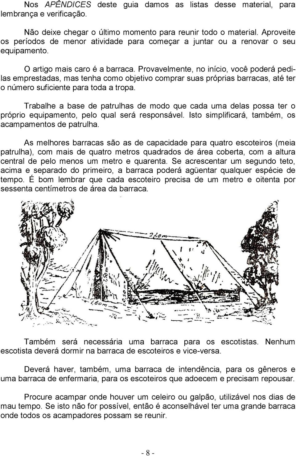 Provavelmente, no início, você poderá pedilas emprestadas, mas tenha como objetivo comprar suas próprias barracas, até ter o número suficiente para toda a tropa.