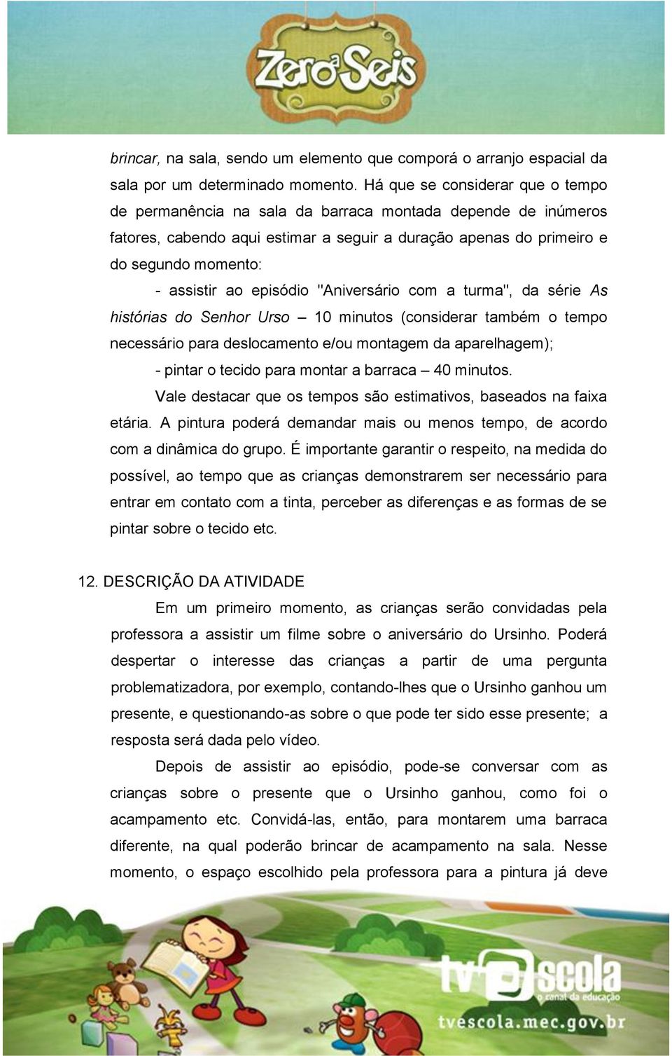 episódio "Aniversário com a turma", da série As histórias do Senhor Urso 10 minutos (considerar também o tempo necessário para deslocamento e/ou montagem da aparelhagem); - pintar o tecido para
