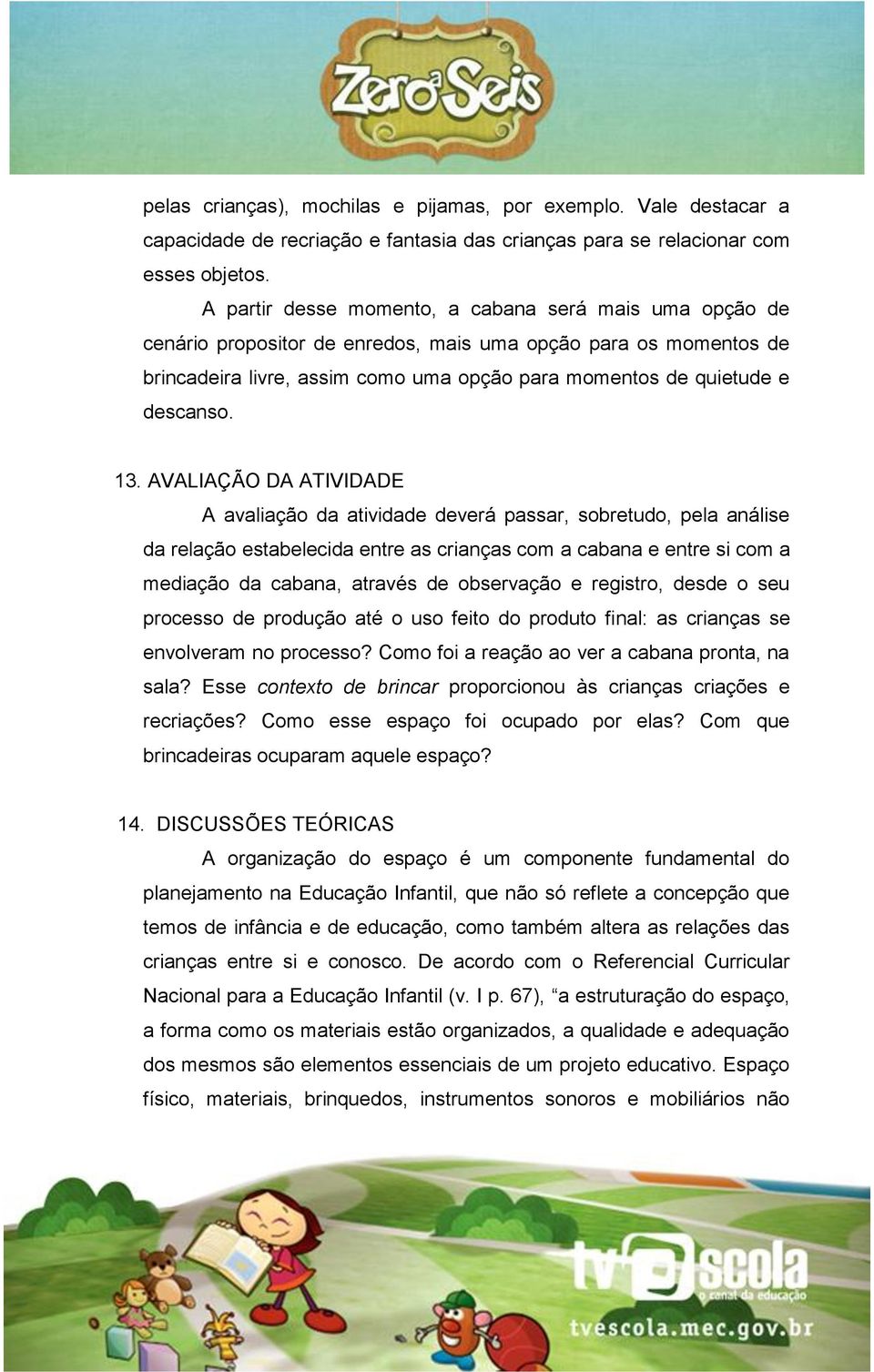 13. AVALIAÇÃO DA ATIVIDADE A avaliação da atividade deverá passar, sobretudo, pela análise da relação estabelecida entre as crianças com a cabana e entre si com a mediação da cabana, através de