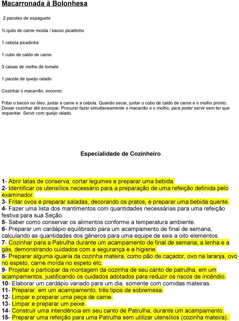 Procurar fazer simultaneamente o macarrão e o molho, para poder servir sem ter que requentar. Servir com queijo ralado.