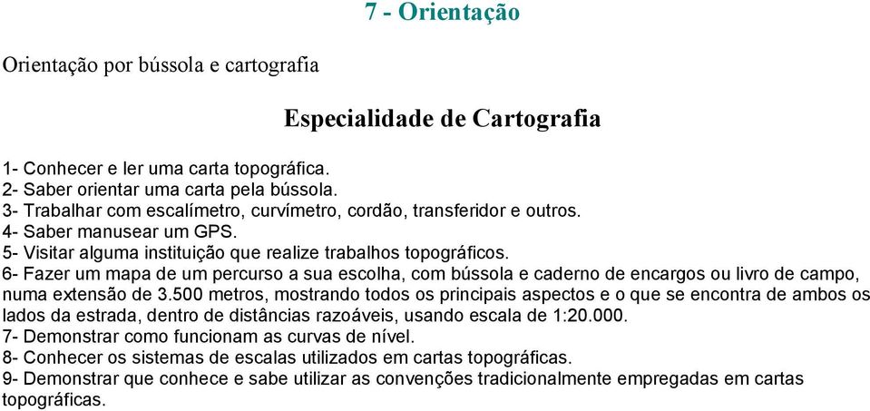 6- Fazer um mapa de um percurso a sua escolha, com bússola e caderno de encargos ou livro de campo, numa extensão de 3.