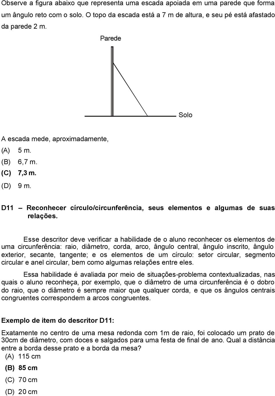 Esse descritor deve verificar a habilidade de o aluno reconhecer os elementos de uma circunferência: raio, diâmetro, corda, arco, ângulo central, ângulo inscrito, ângulo exterior, secante, tangente;