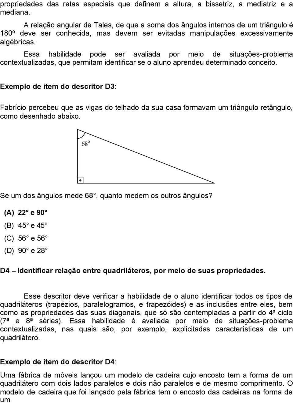 Essa habilidade pode ser avaliada por meio de situações-problema contextualizadas, que permitam identificar se o aluno aprendeu determinado conceito.