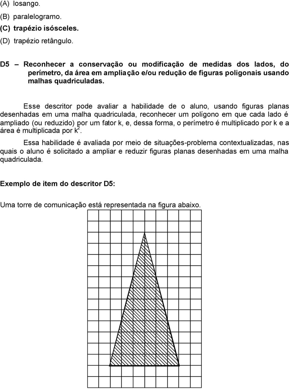 Esse descritor pode avaliar a habilidade de o aluno, usando figuras planas desenhadas em uma malha quadriculada, reconhecer um polígono em que cada lado é ampliado (ou reduzido) por um fator k, e,