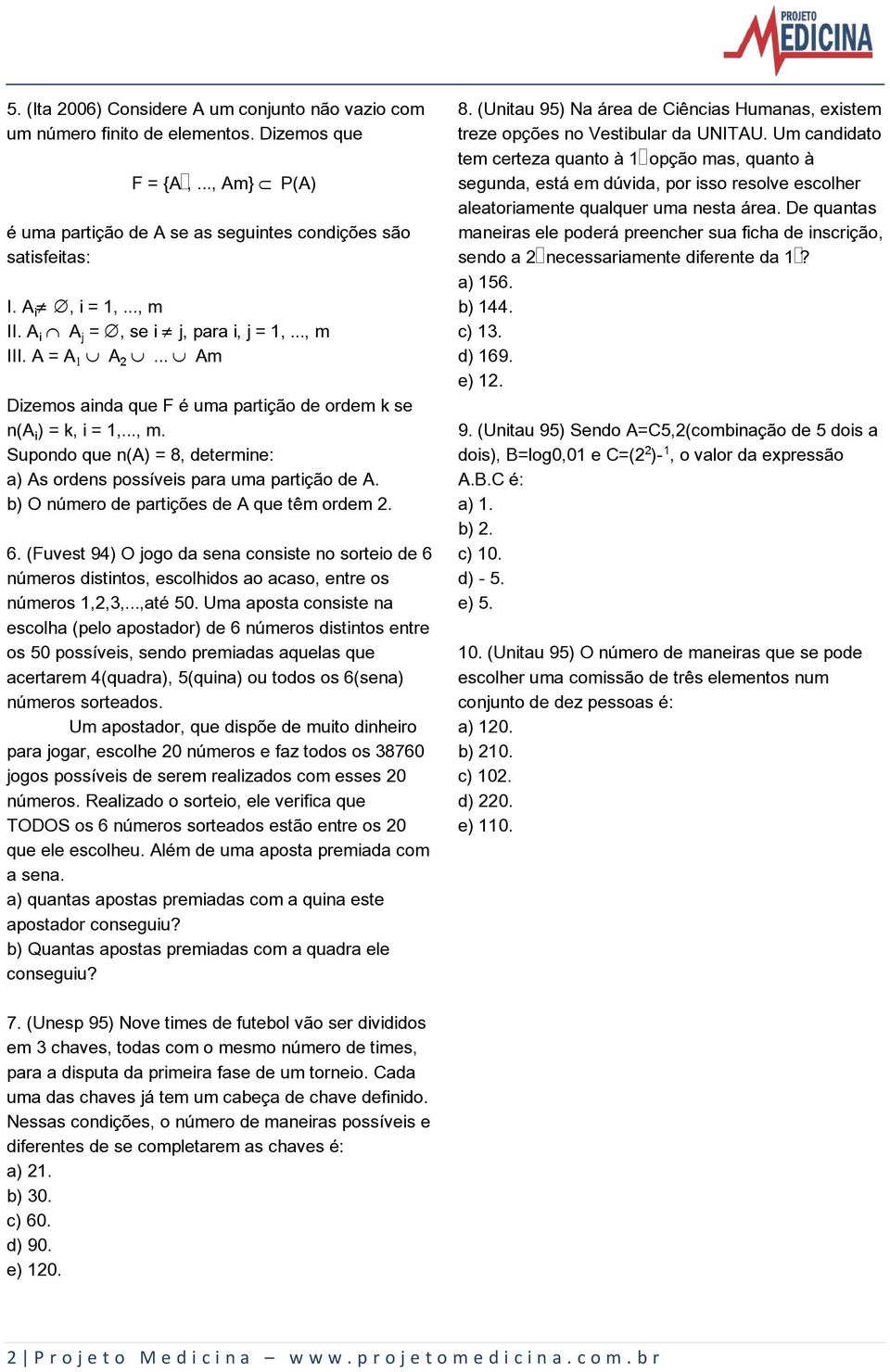 b) O número de partições de A que têm ordem 2. 6. (Fuvest 94) O jogo da sena consiste no sorteio de 6 números distintos, escolhidos ao acaso, entre os números 1,2,3,...,até 50.