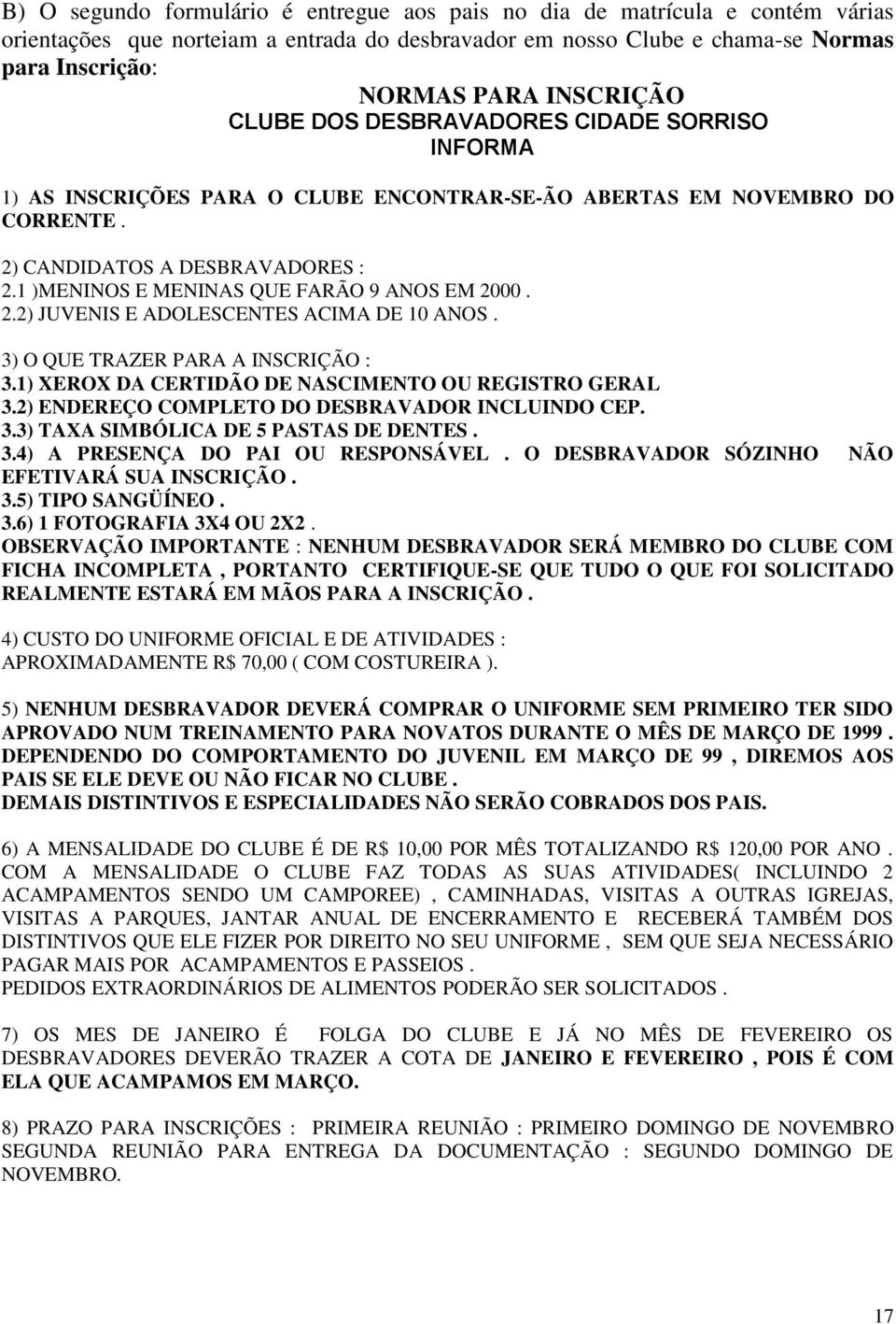 1 )MENINOS E MENINAS QUE FARÃO 9 ANOS EM 2000. 2.2) JUVENIS E ADOLESCENTES ACIMA DE 10 ANOS. 3) O QUE TRAZER PARA A INSCRIÇÃO : 3.1) XEROX DA CERTIDÃO DE NASCIMENTO OU REGISTRO GERAL 3.