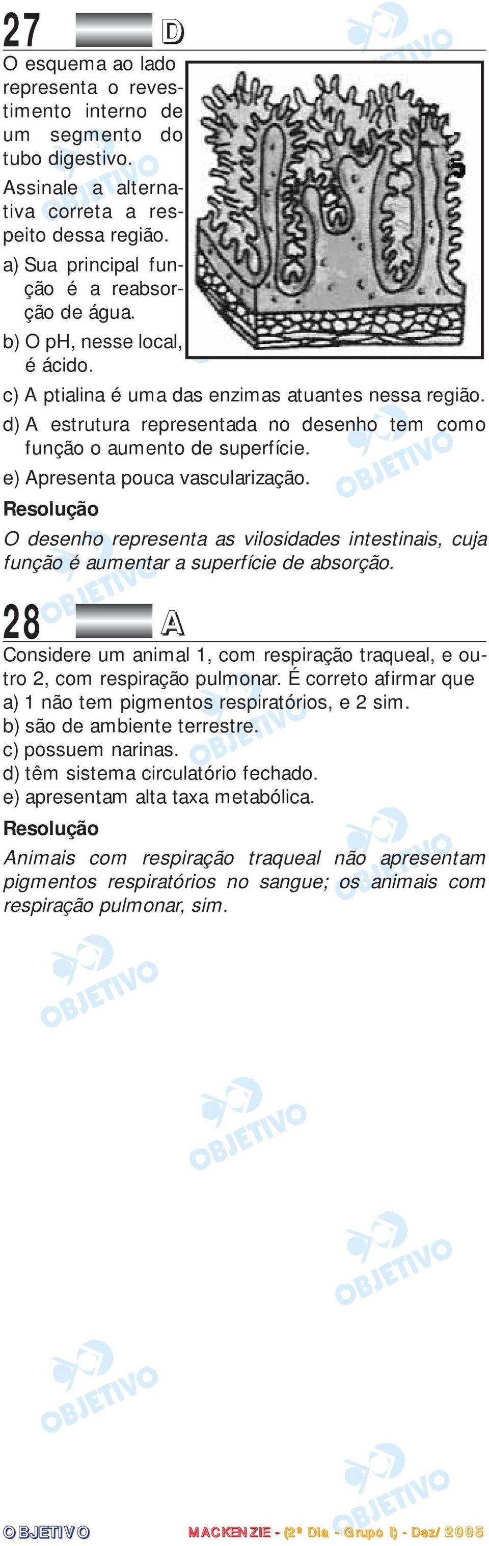 O desenho representa as vilosidades intestinais, cuja função é aumentar a superfície de absorção. 28 A Considere um animal, com respiração traqueal, e outro 2, com respiração pulmonar.