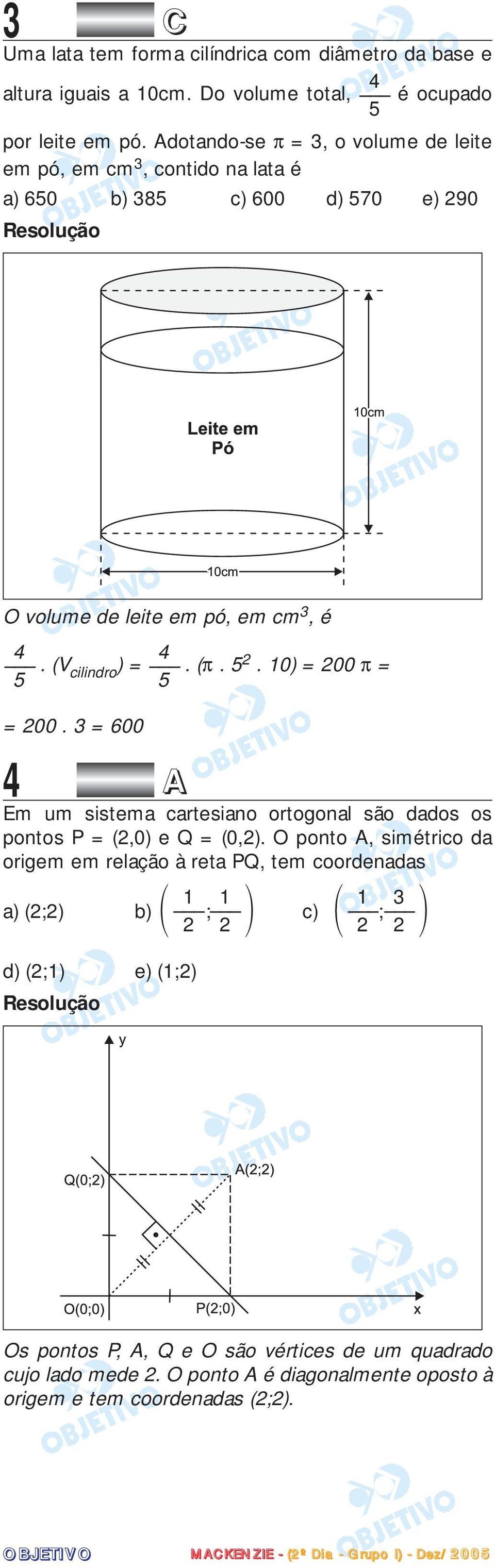 (π. 5 2. 0) = 200 π = 5 5 = 200. 3 = 600 4 A Em um sistema cartesiano ortogonal são dados os pontos P = (2,0) e Q = (0,2).