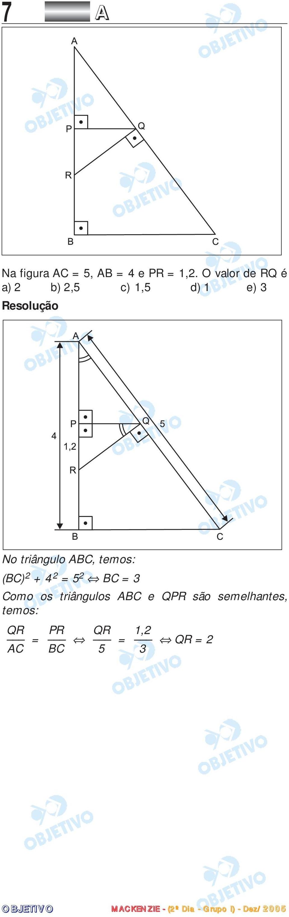 ABC, temos: (BC) 2 + 4 2 = 5 2 BC = 3 Como os