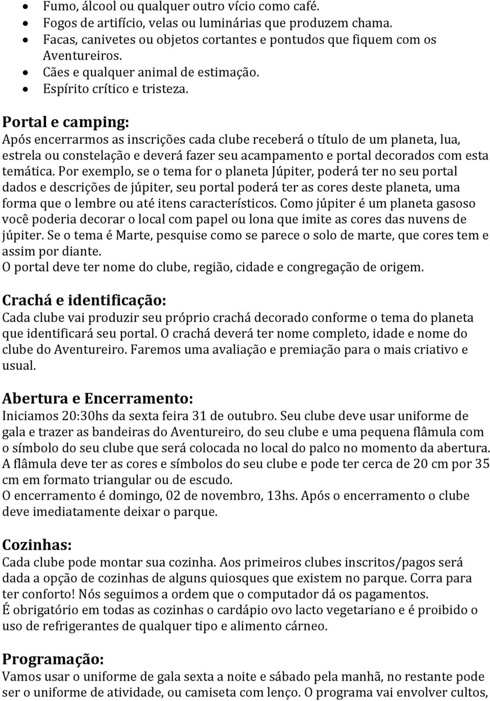 Portal e camping: Após encerrarmos as inscrições cada clube receberá o título de um planeta, lua, estrela ou constelação e deverá fazer seu acampamento e portal decorados com esta temática.