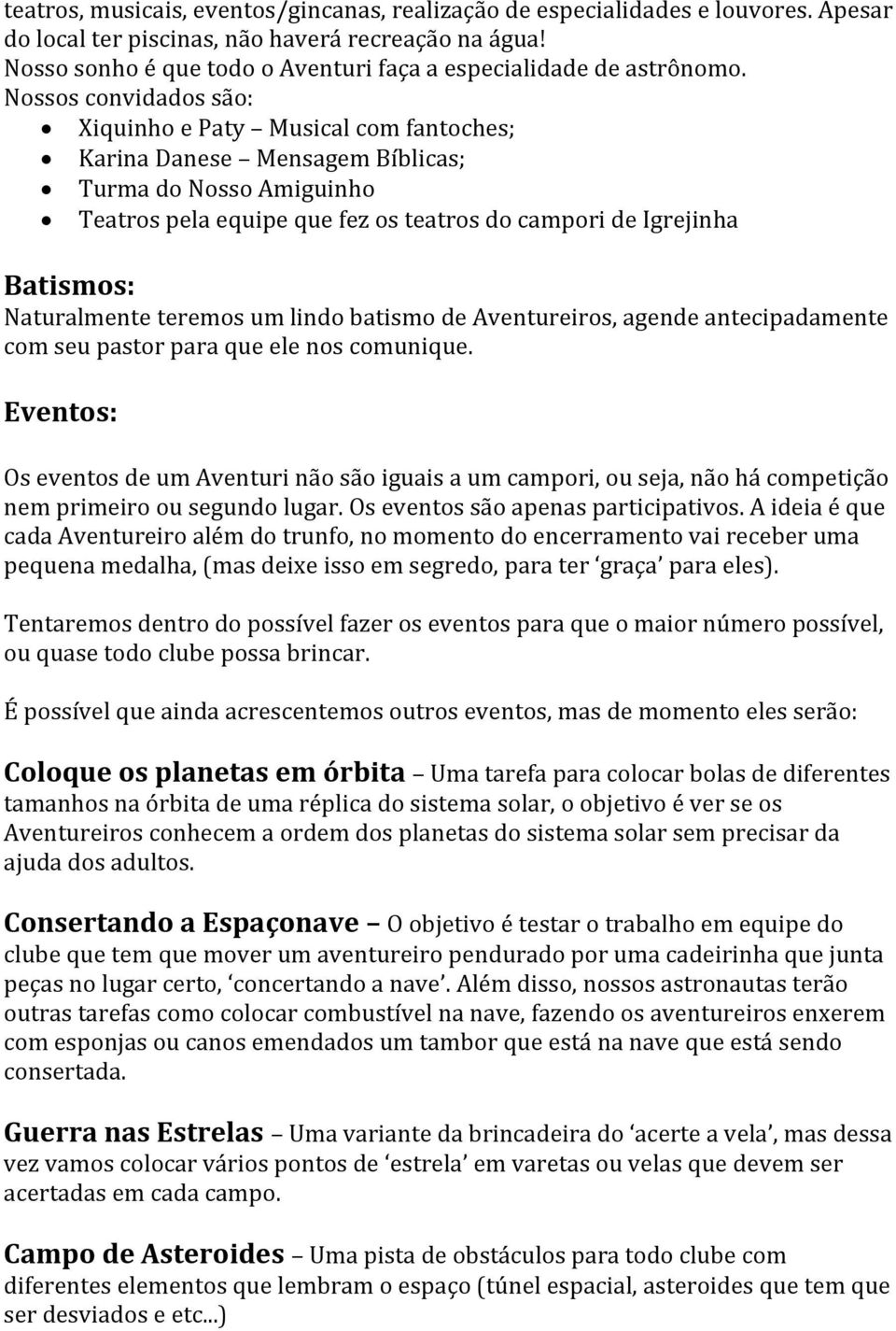 Nossos convidados são: Xiquinho e Paty Musical com fantoches; Karina Danese Mensagem Bíblicas; Turma do Nosso Amiguinho Teatros pela equipe que fez os teatros do campori de Igrejinha Batismos: