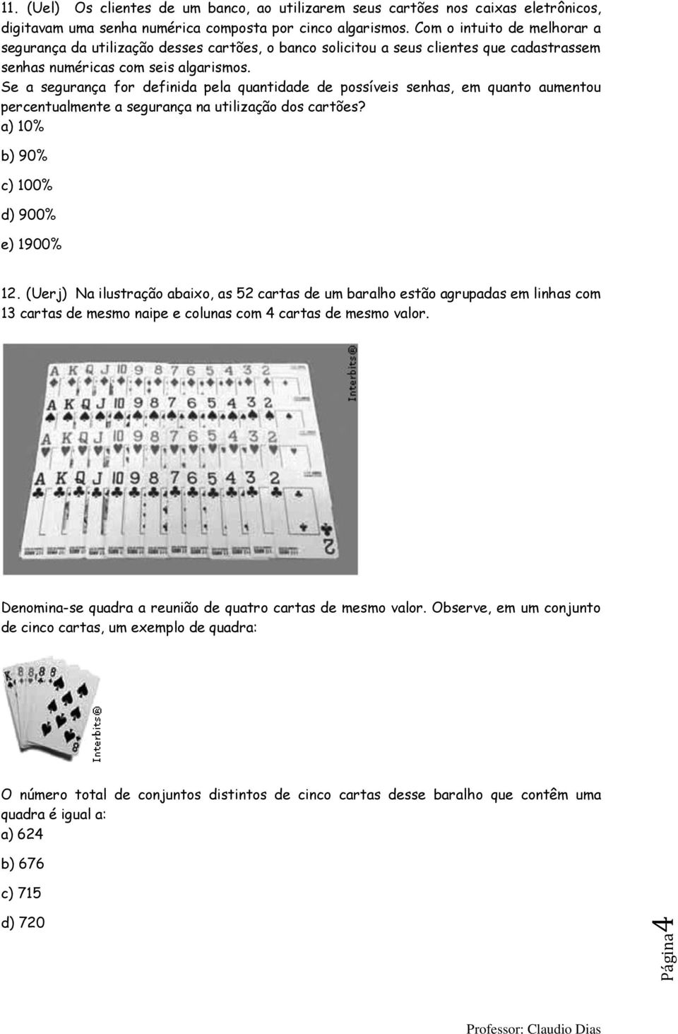 Se a segurança for definida pela quantidade de possíveis senhas, em quanto aumentou percentualmente a segurança na utilização dos cartões? a) 10% b) 90% c) 100% d) 900% e) 1900% 12.