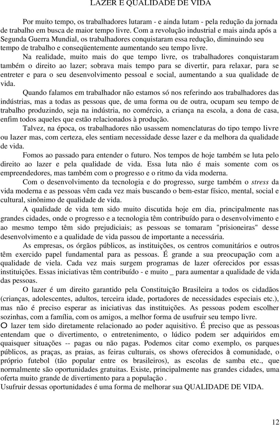 Na realidade, muito mais do que tempo livre, os trabalhadores conquistaram também o direito ao lazer; sobrava mais tempo para se divertir, para relaxar, para se entreter e para o seu desenvolvimento