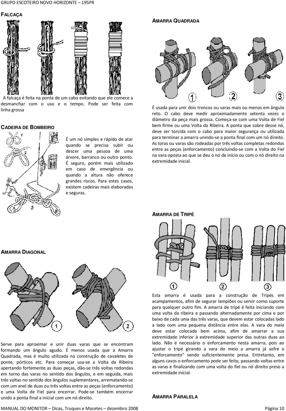 É seguro, porém mais utilizado em caso de emergência ou quando a altura não oferece grandes riscos. Para estes casos, existem cadeiras mais elaboradas e seguras.