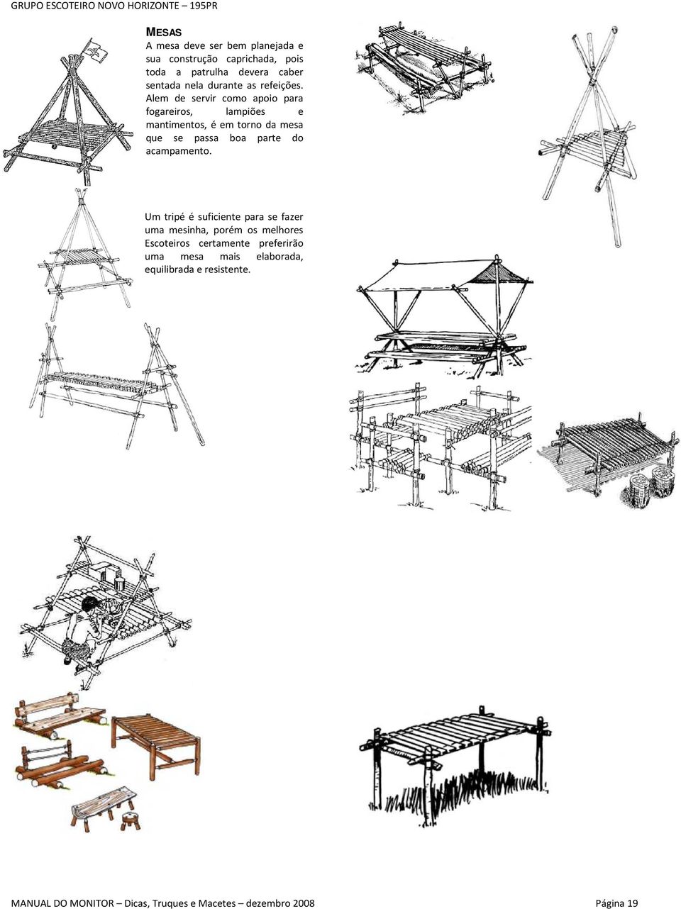 Alem de servir como apoio para fogareiros, lampiões e mantimentos, é em torno da mesa que se passa boa parte do