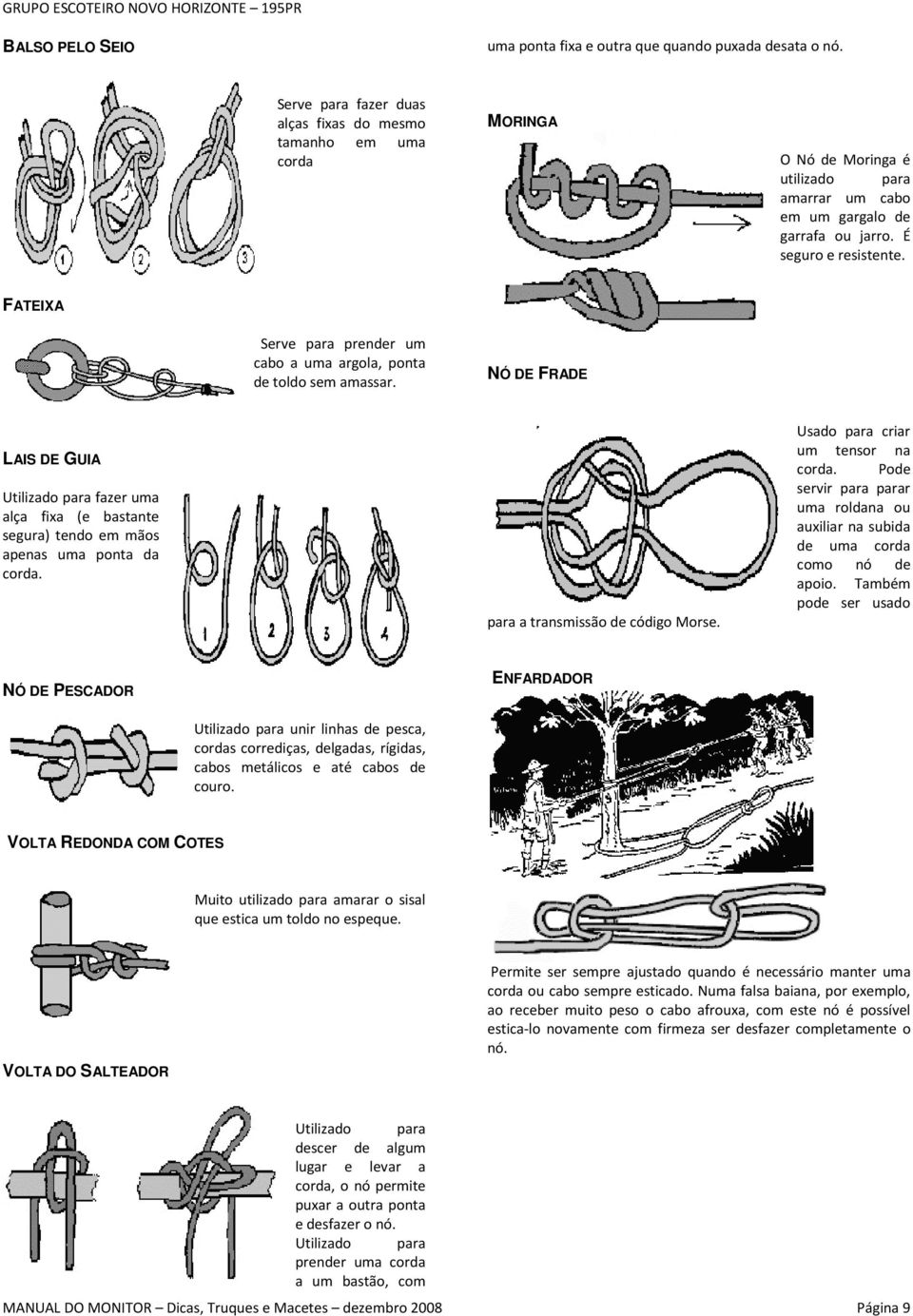 FATEIXA Serve para prender um cabo a uma argola, ponta de toldo sem amassar. NÓ DE FRADE LAIS DE GUIA Utilizado para fazer uma alça fixa (e bastante segura) tendo em mãos apenas uma ponta da corda.