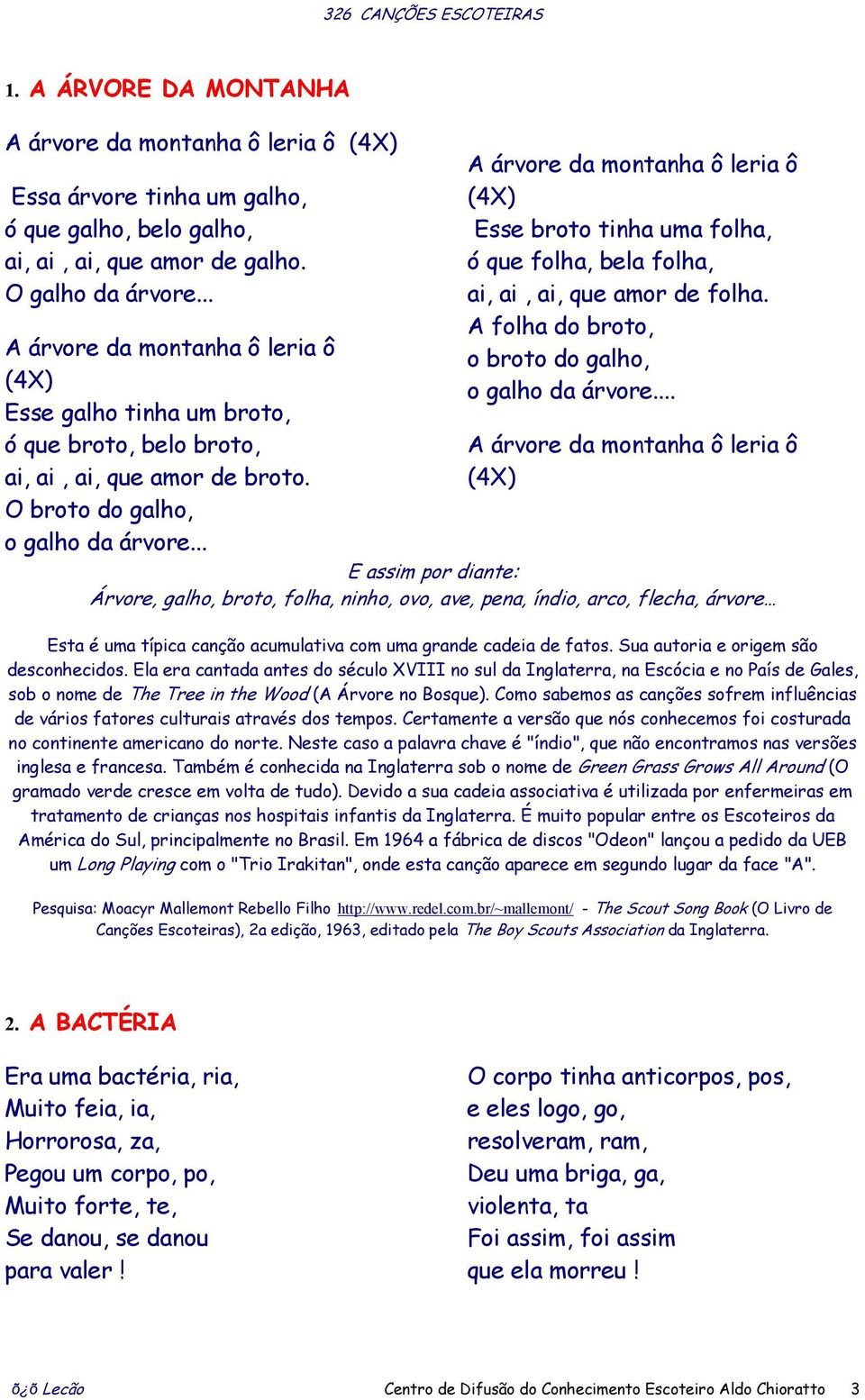 .. A árvore da montanha ô leria ô (4X) Esse broto tinha uma folha, ó que folha, bela folha, ai, ai, ai, que amor de folha. A folha do broto, o broto do galho, o galho da árvore.