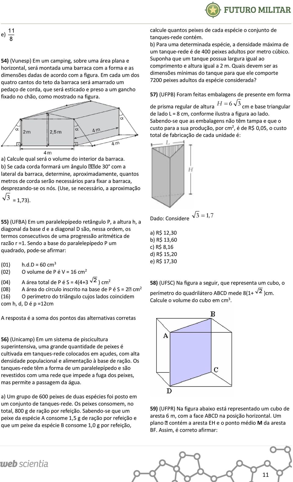 calcule quantos peixes de cada espécie o conjunto de tanques-rede contém. b) Para uma determinada espécie, a densidade máxima de um tanque-rede é de 400 peixes adultos por metro cúbico.