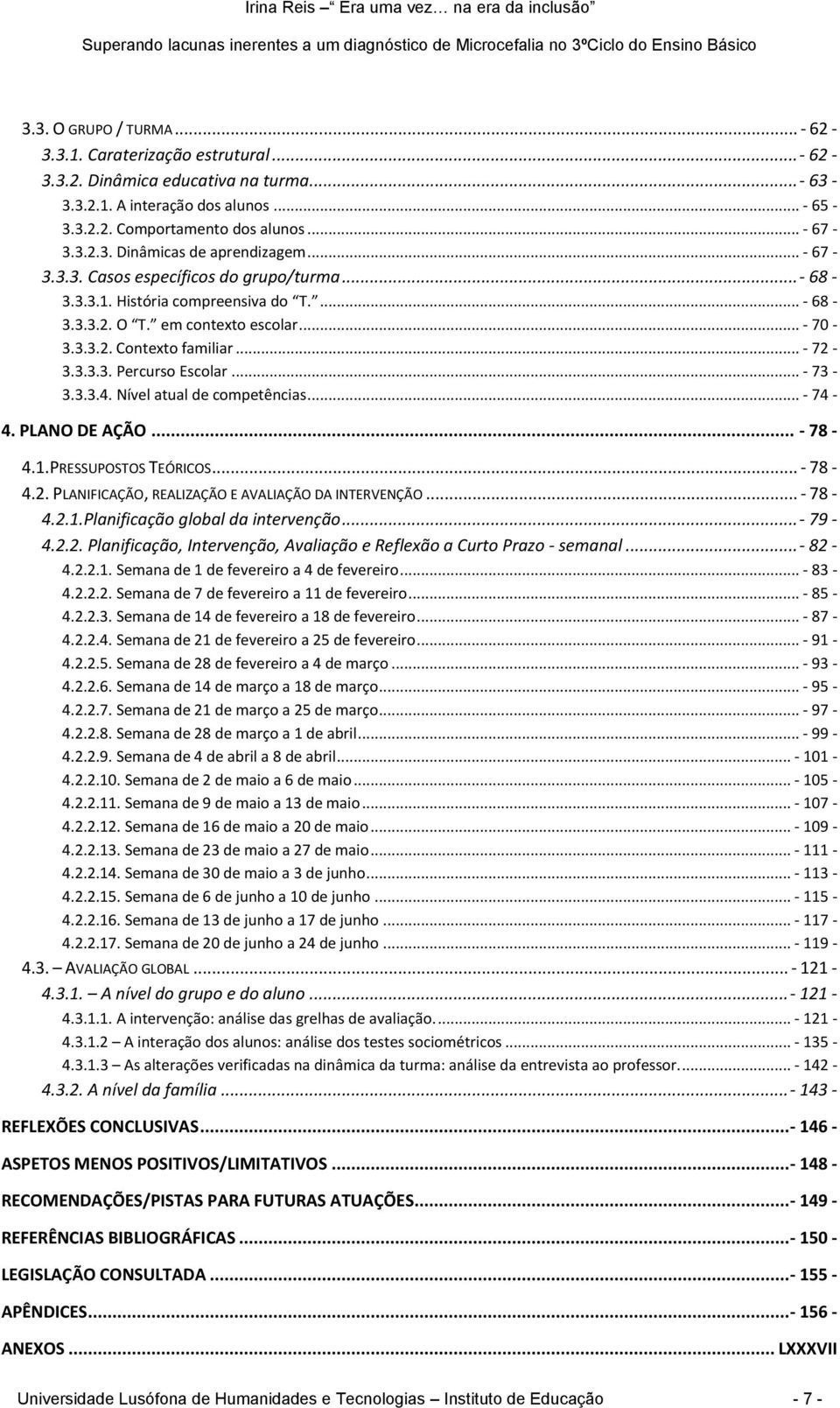 .. - 73-3.3.3.4. Nível atual de competências... - 74-4. PLANO DE AÇÃO... - 78-4.1.PRESSUPOSTOS TEÓRICOS... - 78-4.2. PLANIFICAÇÃO, REALIZAÇÃO E AVALIAÇÃO DA INTERVENÇÃO... - 78-4.2.1.Planificação global da intervenção.