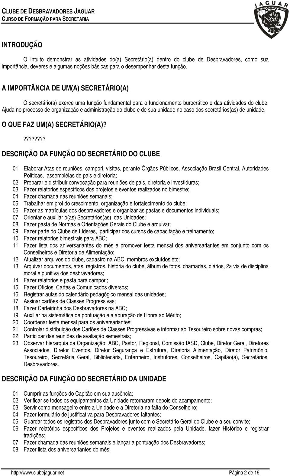 Ajuda no processo de organização e administração do clube e de sua unidade no caso dos secretários(as) de unidade. O QUE FAZ UM(A) SECRETÁRIO(A)????????? DESCRIÇÃO DA FUNÇÃO DO SECRETÁRIO DO CLUBE 01.