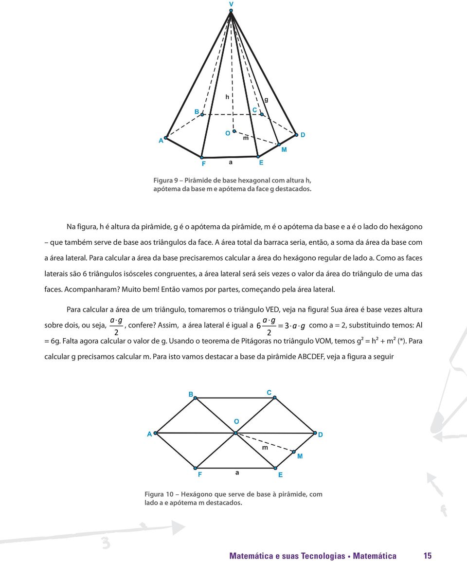 A área total da barraca seria, então, a soma da área da base com a área lateral. Para calcular a área da base precisaremos calcular a área do hexágono regular de lado a.