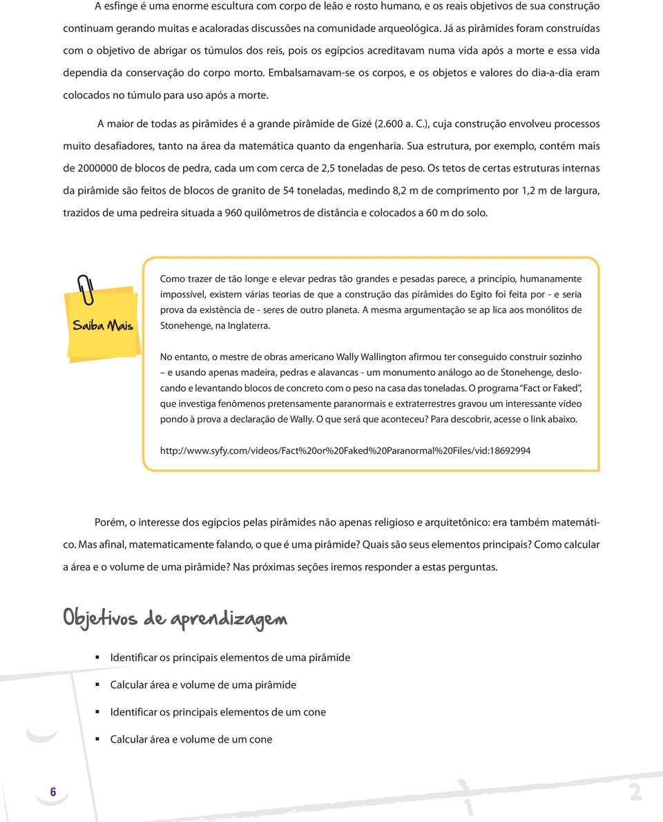 Embalsamavam-se os corpos, e os objetos e valores do dia-a-dia eram colocados no túmulo para uso após a morte. A maior de todas as pirâmides é a grande pirâmide de Gizé (.600 a. C.