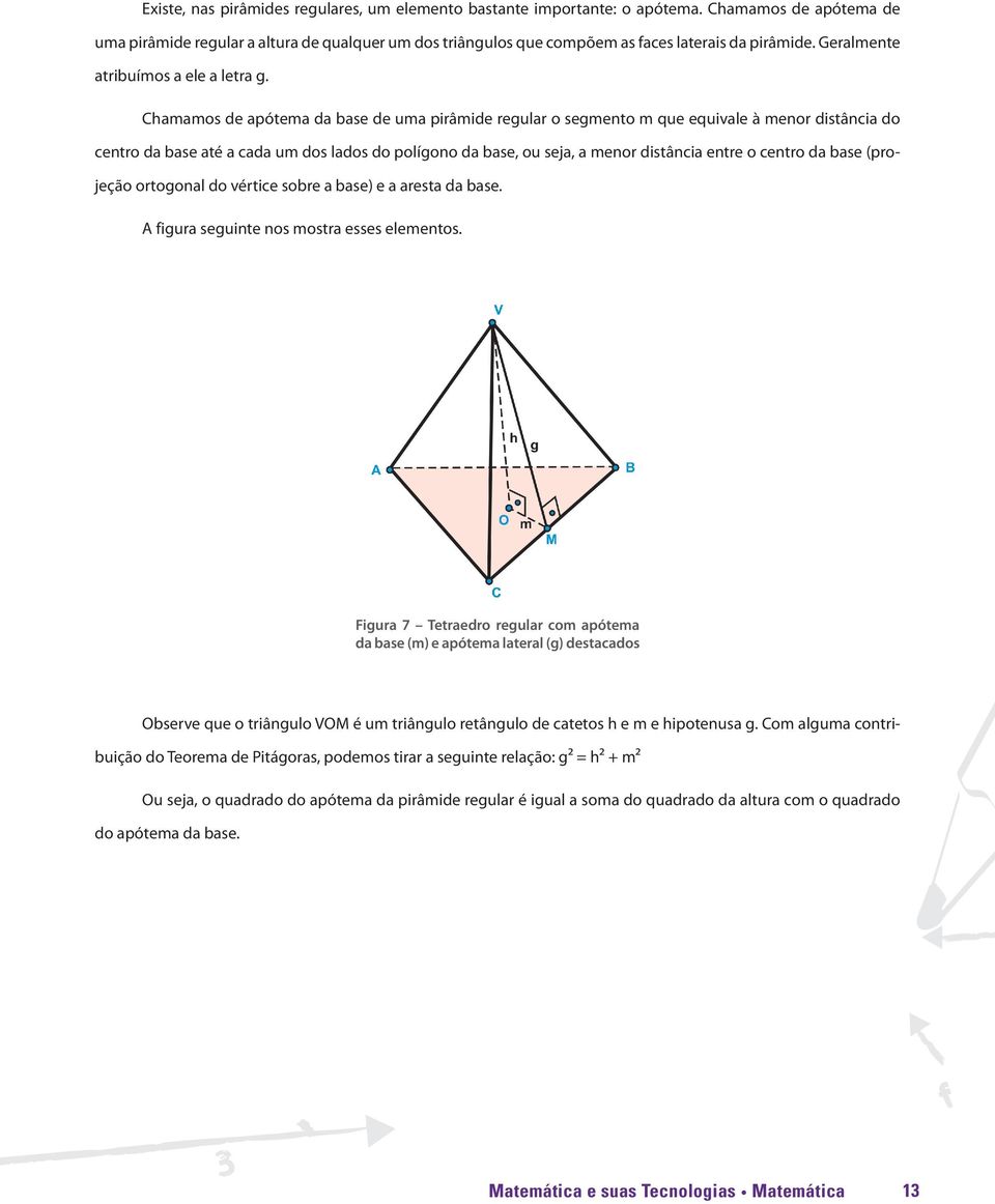 Chamamos de apótema da base de uma pirâmide regular o segmento m que equivale à menor distância do centro da base até a cada um dos lados do polígono da base, ou seja, a menor distância entre o