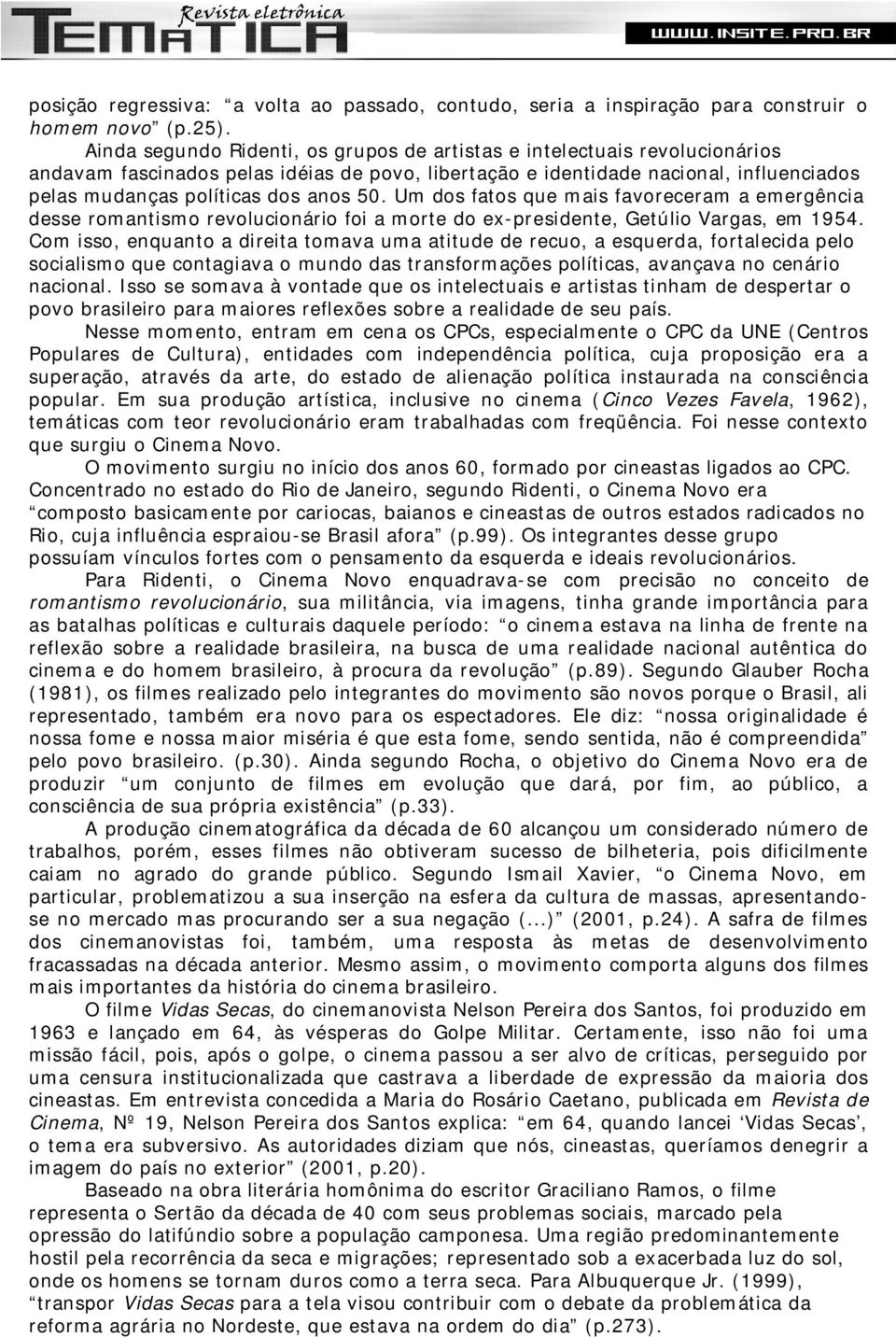 50. Um dos fatos que mais favoreceram a emergência desse romantismo revolucionário foi a morte do ex-presidente, Getúlio Vargas, em 1954.