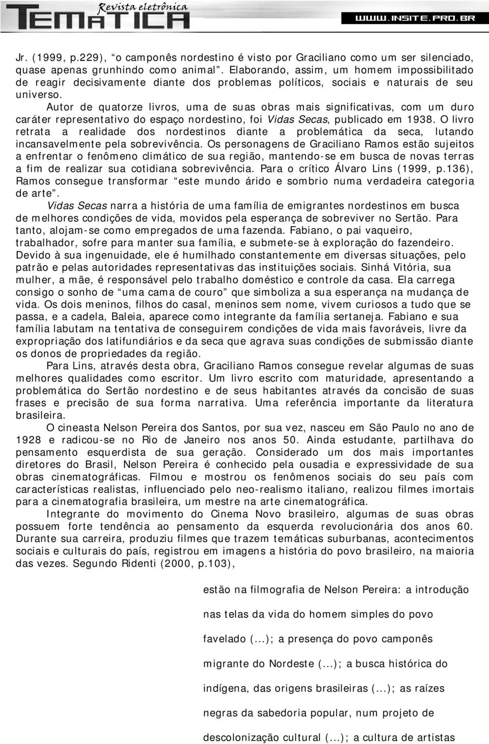 Autor de quatorze livros, uma de suas obras mais significativas, com um duro caráter representativo do espaço nordestino, foi Vidas Secas, publicado em 1938.