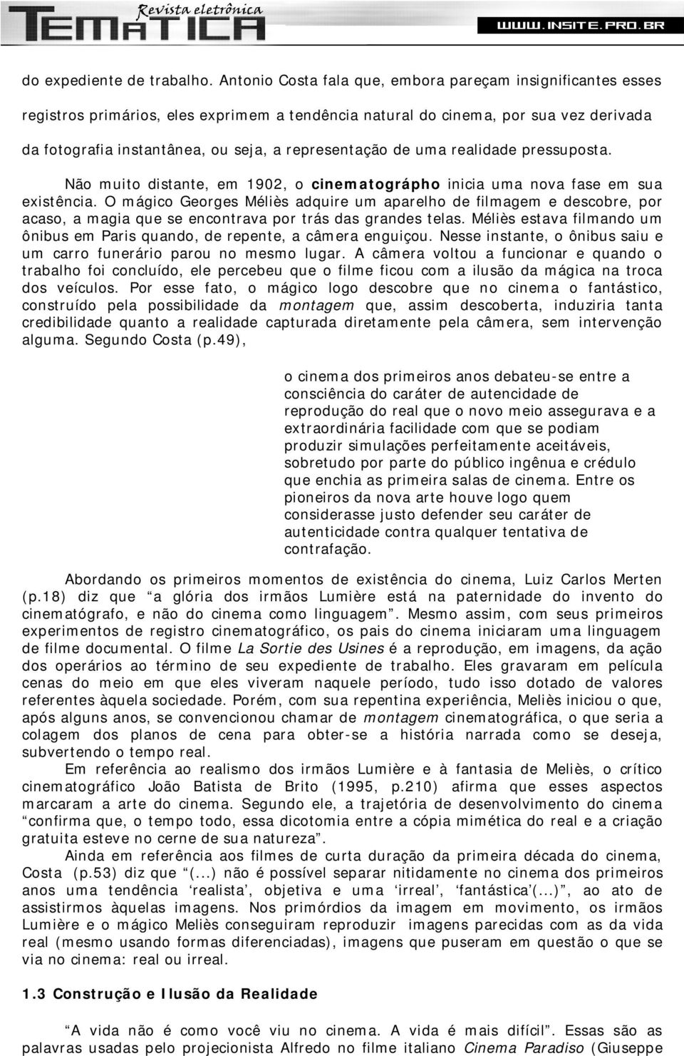 de uma realidade pressuposta. Não muito distante, em 1902, o cinematográpho inicia uma nova fase em sua existência.