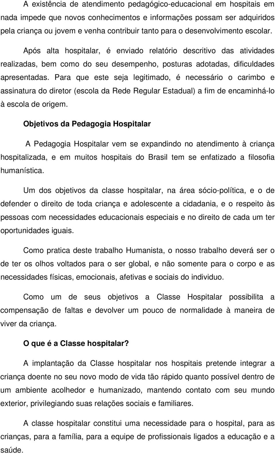 Para que este seja legitimado, é necessário o carimbo e assinatura do diretor (escola da Rede Regular Estadual) a fim de encaminhá-lo à escola de origem.