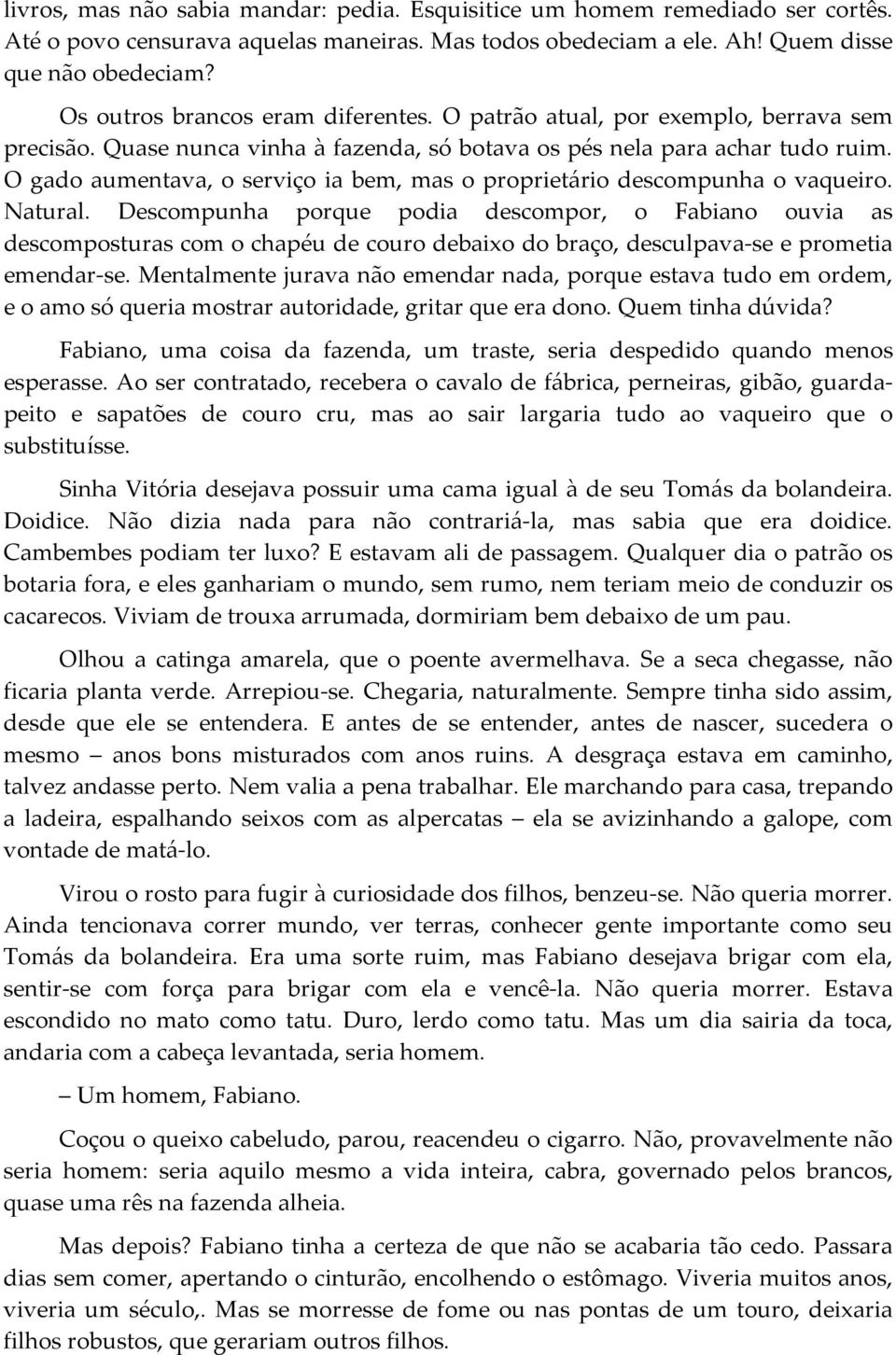 O gado aumentava, o serviço ia bem, mas o proprietário descompunha o vaqueiro. Natural.