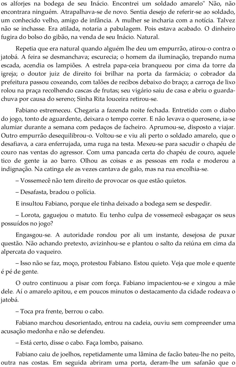 Repetia que era natural quando alguém lhe deu um empurrão, atirou-o contra o jatobá. A feira se desmanchava; escurecia; o homem da iluminação, trepando numa escada, acendia os lampiões.