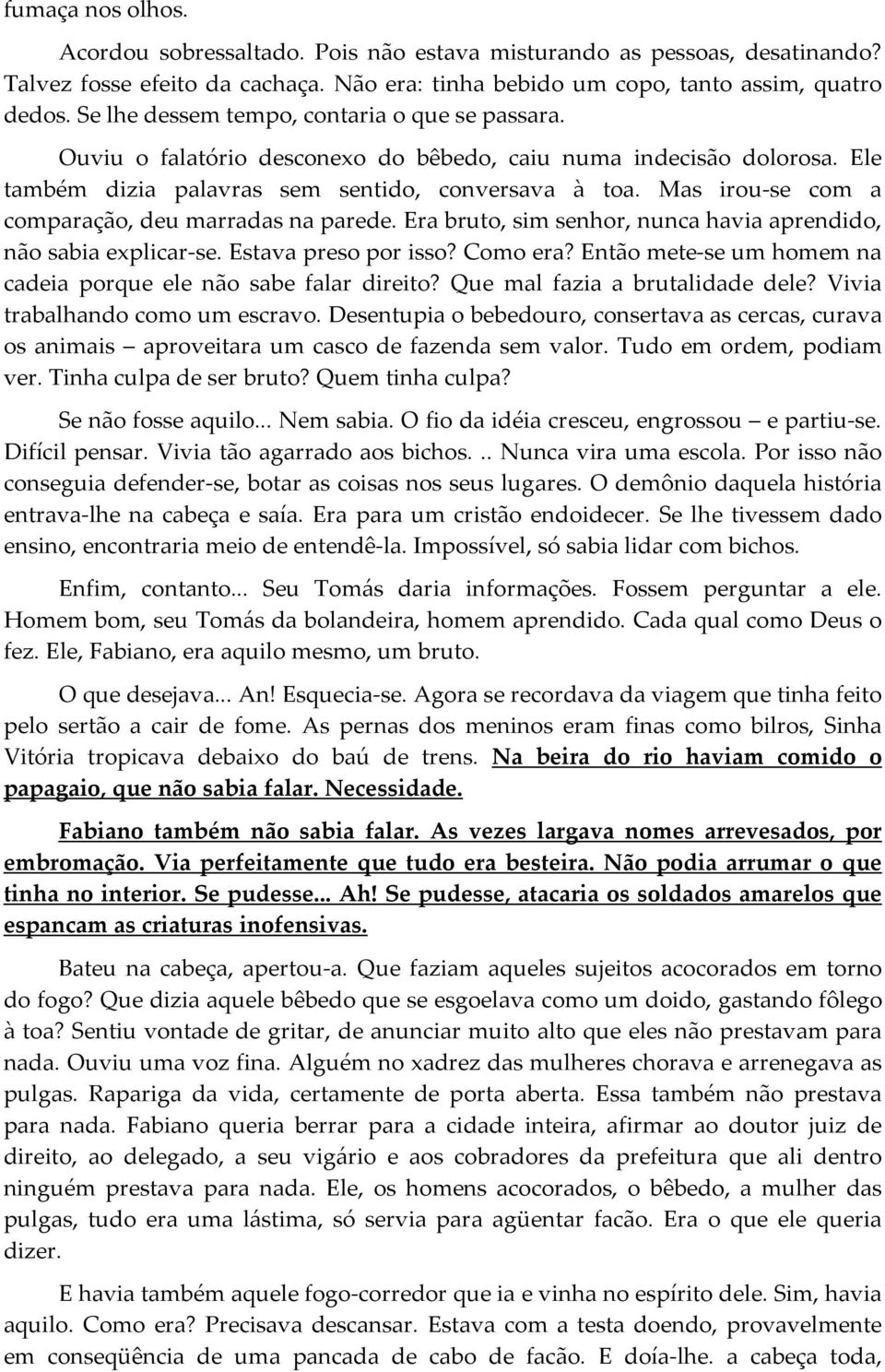 Mas irou-se com a comparação, deu marradas na parede. Era bruto, sim senhor, nunca havia aprendido, não sabia explicar-se. Estava preso por isso? Como era?