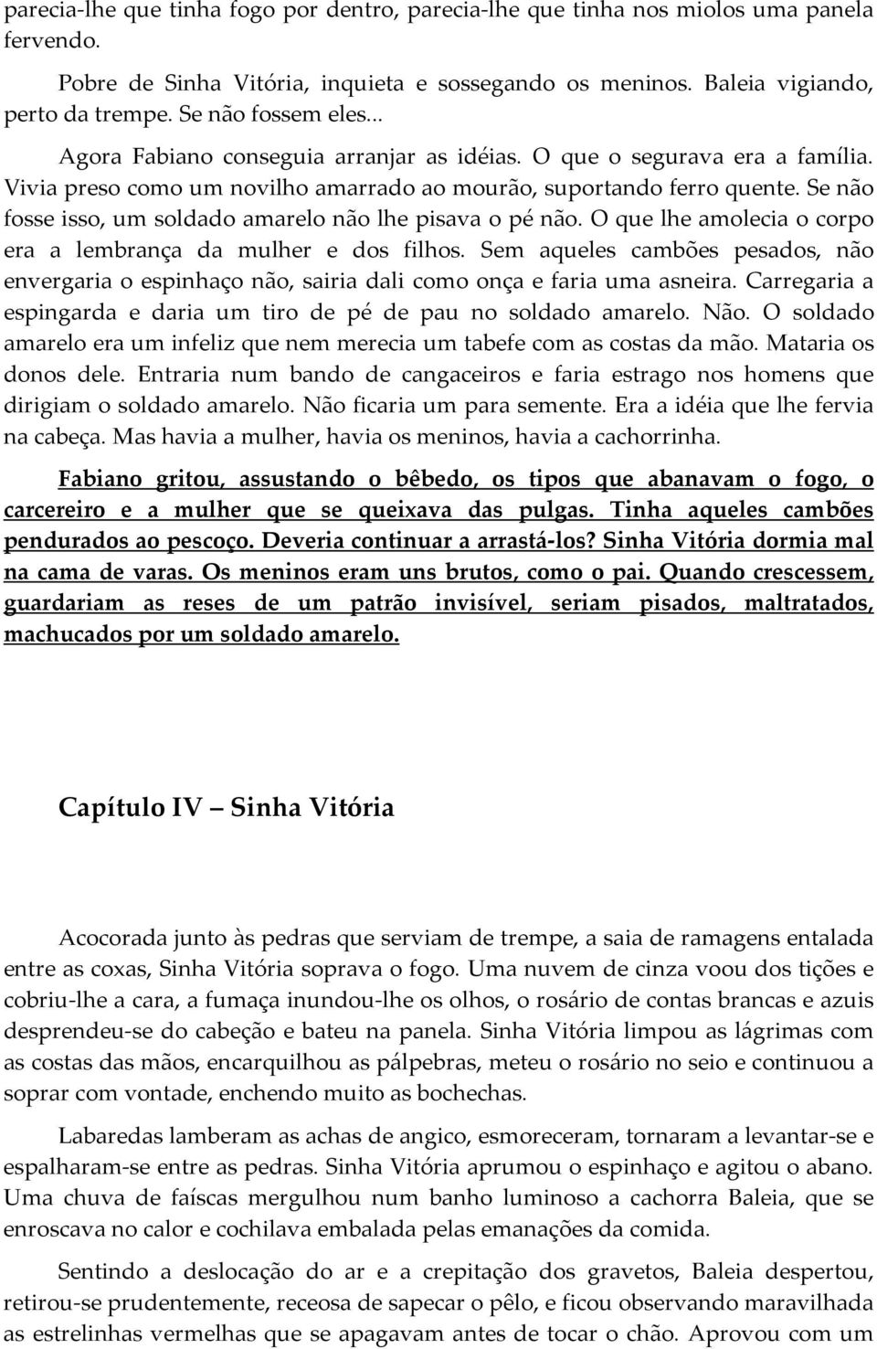 Se não fosse isso, um soldado amarelo não lhe pisava o pé não. O que lhe amolecia o corpo era a lembrança da mulher e dos filhos.